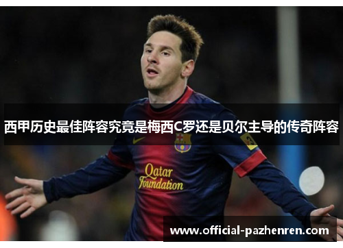 西甲历史最佳阵容究竟是梅西C罗还是贝尔主导的传奇阵容