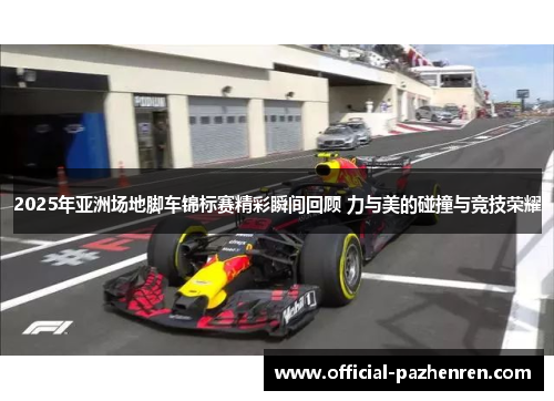 2025年亚洲场地脚车锦标赛精彩瞬间回顾 力与美的碰撞与竞技荣耀