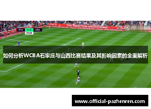 如何分析WCBA石家庄与山西比赛结果及其影响因素的全面解析