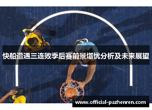 快船遭遇三连败季后赛前景堪忧分析及未来展望