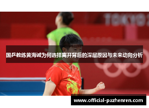 国乒教练黄海诚为何选择离开背后的深层原因与未来动向分析