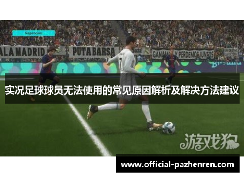 实况足球球员无法使用的常见原因解析及解决方法建议