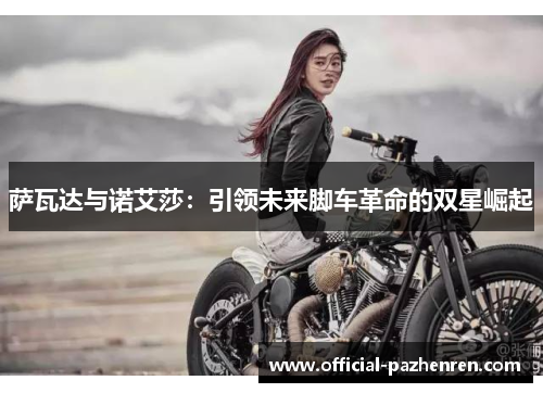 萨瓦达与诺艾莎：引领未来脚车革命的双星崛起