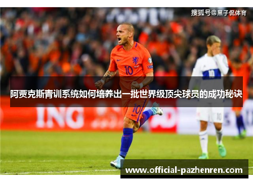 阿贾克斯青训系统如何培养出一批世界级顶尖球员的成功秘诀