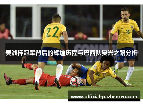美洲杯冠军背后的辉煌历程与巴西队复兴之路分析