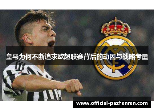 皇马为何不断追求欧超联赛背后的动因与战略考量 皇马为何不断追求欧超联赛背后的动因与战略考量