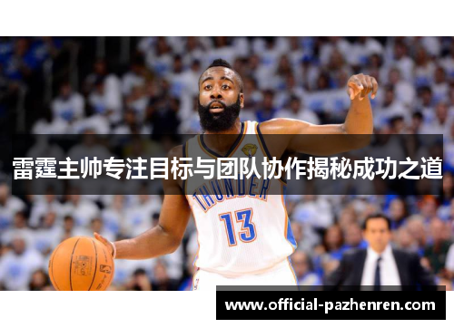 雷霆主帅专注目标与团队协作揭秘成功之道 雷霆主帅专注目标与团队协作揭秘成功之道