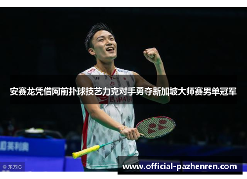 安赛龙凭借网前扑球技艺力克对手勇夺新加坡大师赛男单冠军