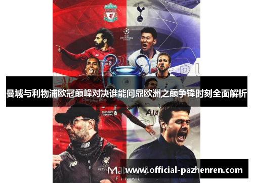 曼城与利物浦欧冠巅峰对决谁能问鼎欧洲之巅争锋时刻全面解析 曼城与利物浦欧冠巅峰对决谁能问鼎欧洲之巅争锋时刻全面解析