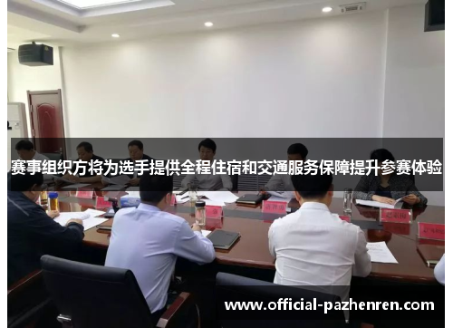 赛事组织方将为选手提供全程住宿和交通服务保障提升参赛体验