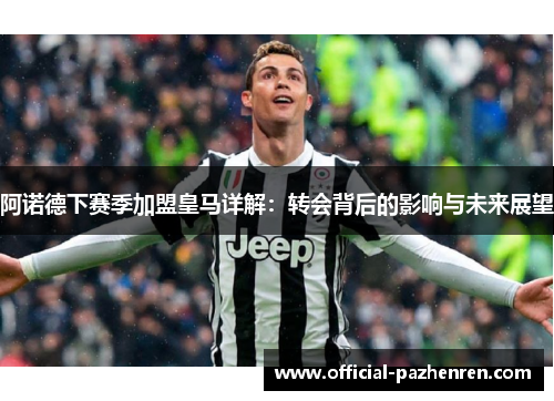 阿诺德下赛季加盟皇马详解：转会背后的影响与未来展望